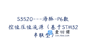 S3520—海豚-P6数控恒压恒流源（基于STM32串联型）