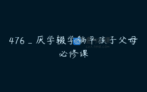 476_厌学辍学躺平孩子父母必修课