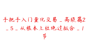 手把手入门量化交易_高级篇2_5_从根本上杜绝过拟合_1节