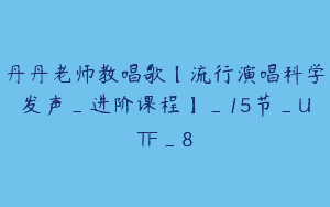 丹丹老师教唱歌【流行演唱科学发声_进阶课程】_15节_UTF_8