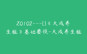 Z0102---[]《大成养生桩》基础要领-大成养生桩
