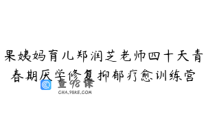 果姨妈育儿郑润芝老师四十天青春期厌学修复抑郁疗愈训练营
