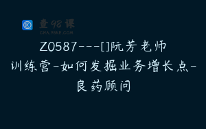 Z0587---[]阮芳老师训练营-如何发掘业务增长点-良药顾问