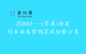 Z0882—[学浪]酒类行业拓客营销实战经验分享