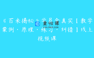 《百米揭秘》学员全真实【教学案例·原理·练习·纠错】线上视频课