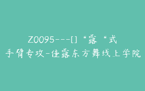 Z0095---[]“露“式手臂专攻-佳露东方舞线上学院
