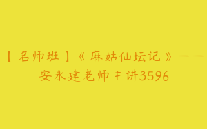 【名师班】《麻姑仙坛记》——安永建老师主讲3596