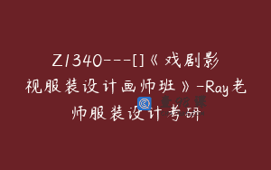 Z1340—[]《戏剧影视服装设计画师班》-Ray老师服装设计考研
