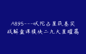 A895---吠陀占星筑基实战解盘课模块二九大星曜篇