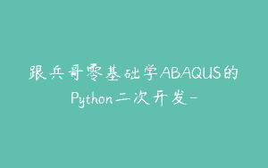 跟兵哥零基础学ABAQUS的Python二次开发-