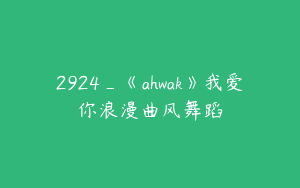 2924_《ahwak》我爱你浪漫曲风舞蹈