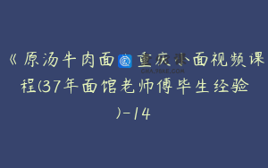 《原汤牛肉面》重庆小面视频课程(37年面馆老师傅毕生经验)-14