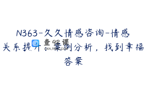 N363-久久情感咨询-情感关系提升：案例分析，找到幸福答案