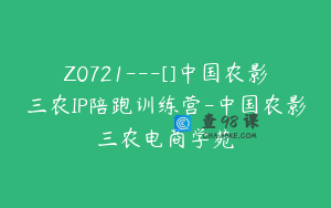 Z0721---[]中国农影三农IP陪跑训练营-中国农影三农电商学苑