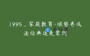 1995_家庭教育-顺势养成法经典连麦案例