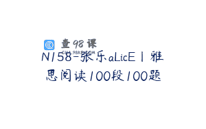N158-张乐aLicE丨雅思阅读100段100题
