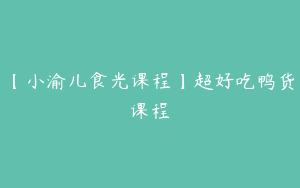 【小渝儿食光课程】超好吃鸭货课程
