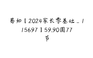 易知【2024家长零基础_115697】59.90圆77节