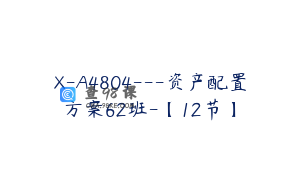 X-A4804---资产配置方案62班-【12节】