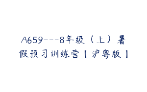 A659---8年级（上）暑假预习训练营【沪粤版】