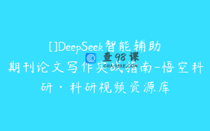 []DeepSeek智能辅助期刊论文写作实战指南-悟空科研·科研视频资源库