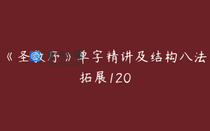 《圣教序》单字精讲及结构八法拓展120