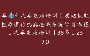 车博士汽车电路培训【发动机电控原理传感器检测系统学习课程_汽车电路培训】38节_239.0