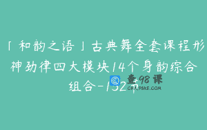 「和韵之语」古典舞全套课程形神劲律四大模块14个身韵综合组合-132节