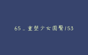 65_重塑少女圆臀153