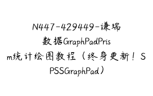 N447-429449-谦瑞数据GraphPadPrism统计绘图教程（终身更新！SPSSGraphPad）