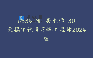 N334-NET吴老师-30天搞定软考网络工程师2024版