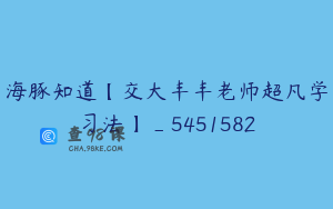 海豚知道【交大丰丰老师超凡学习法】_5451582