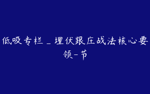 低吸专栏_埋伏跟庄战法核心要领-节