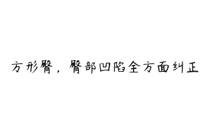 方形臀，臀部凹陷全方面纠正