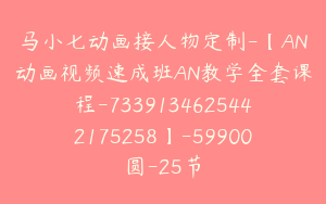 马小七动画接人物定制-【AN动画视频速成班AN教学全套课程-7339134625442175258】-59900圆-25节