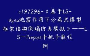 c197296-《基于LS-dyna地震作用下分离式模型框架结构倒塌仿真模拟》——LS—Prepost手把手教程例
