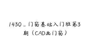 1430_门窗基础入门班第3期（CAD画门窗）