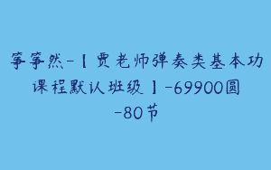 筝筝然-【贾老师弹奏类基本功课程默认班级】-69900圆-80节