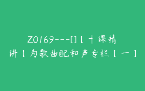 Z0169---[]【十课精讲】为歌曲配和声专栏【一】