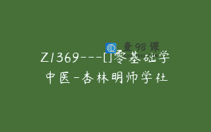 Z1369—[]零基础学中医-杏林明师学社