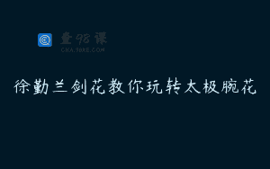 徐勤兰剑花教你玩转太极腕花