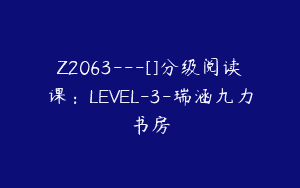 Z2063—[]分级阅读课：LEVEL-3-瑞涵九力书房