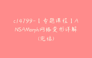c14799-【专题课程】ANSAMorph网格变形详解(完结)
