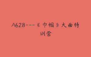 A628—《巾帼》大曲特训营