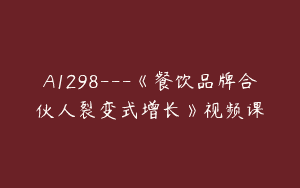 A1298—《餐饮品牌合伙人裂变式增长》视频课