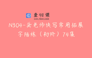 N304-龚老师快写常用拓展字陪练（初阶）74集