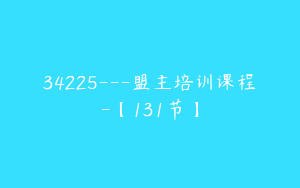 34225---盟主培训课程-【131节】