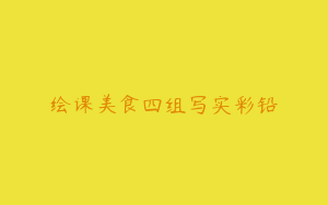 绘课美食四组写实彩铅