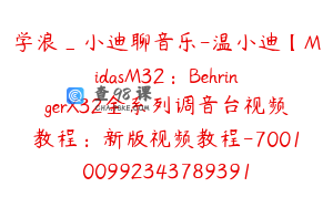 学浪_小迪聊音乐-温小迪【MidasM32：BehringerX32全系列调音台视频教程：新版视频教程-7001009923437893919】699.0圆331节