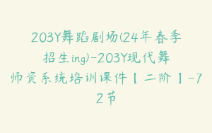 203Y舞蹈剧场(24年春季招生ing)-203Y现代舞师资系统培训课件【二阶】-72节